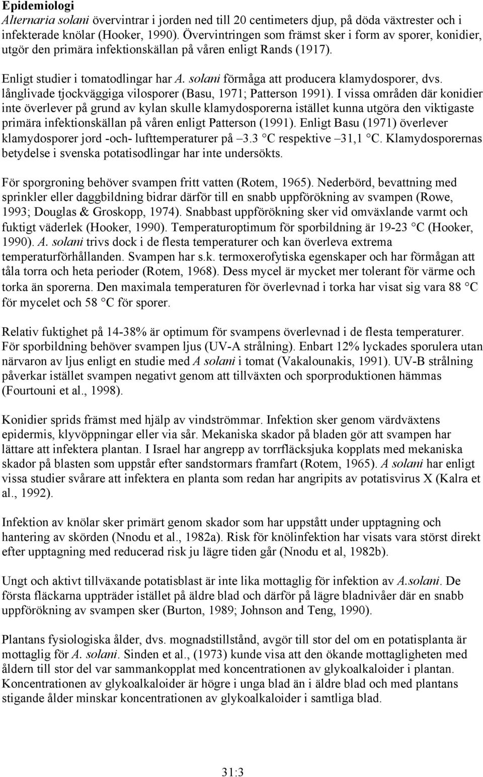 solani förmåga att producera klamydosporer, dvs. långlivade tjockväggiga vilosporer (Basu, 1971; Patterson 1991).