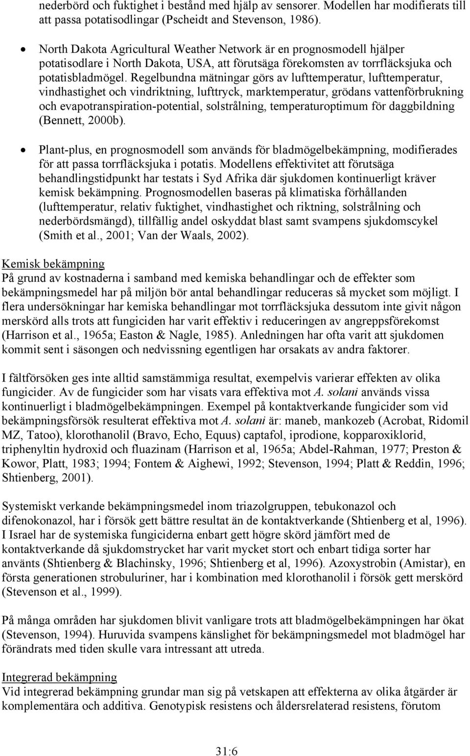 Regelbundna mätningar görs av lufttemperatur, lufttemperatur, vindhastighet och vindriktning, lufttryck, marktemperatur, grödans vattenförbrukning och evapotranspiration-potential, solstrålning,