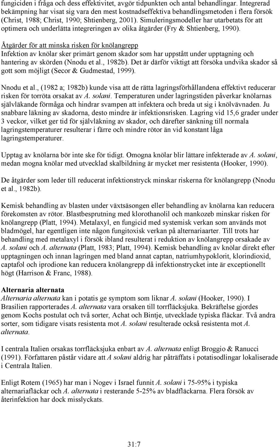 Simuleringsmodeller har utarbetats för att optimera och underlätta integreringen av olika åtgärder (Fry & Shtienberg, 1990).