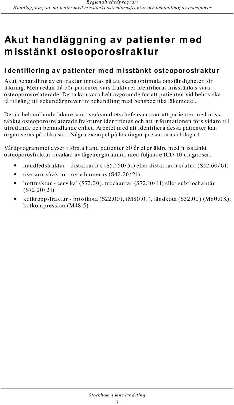 Detta kan vara helt avgörande för att patienten vid behov ska få tillgång till sekundärpreventiv behandling med benspecifika läkemedel.