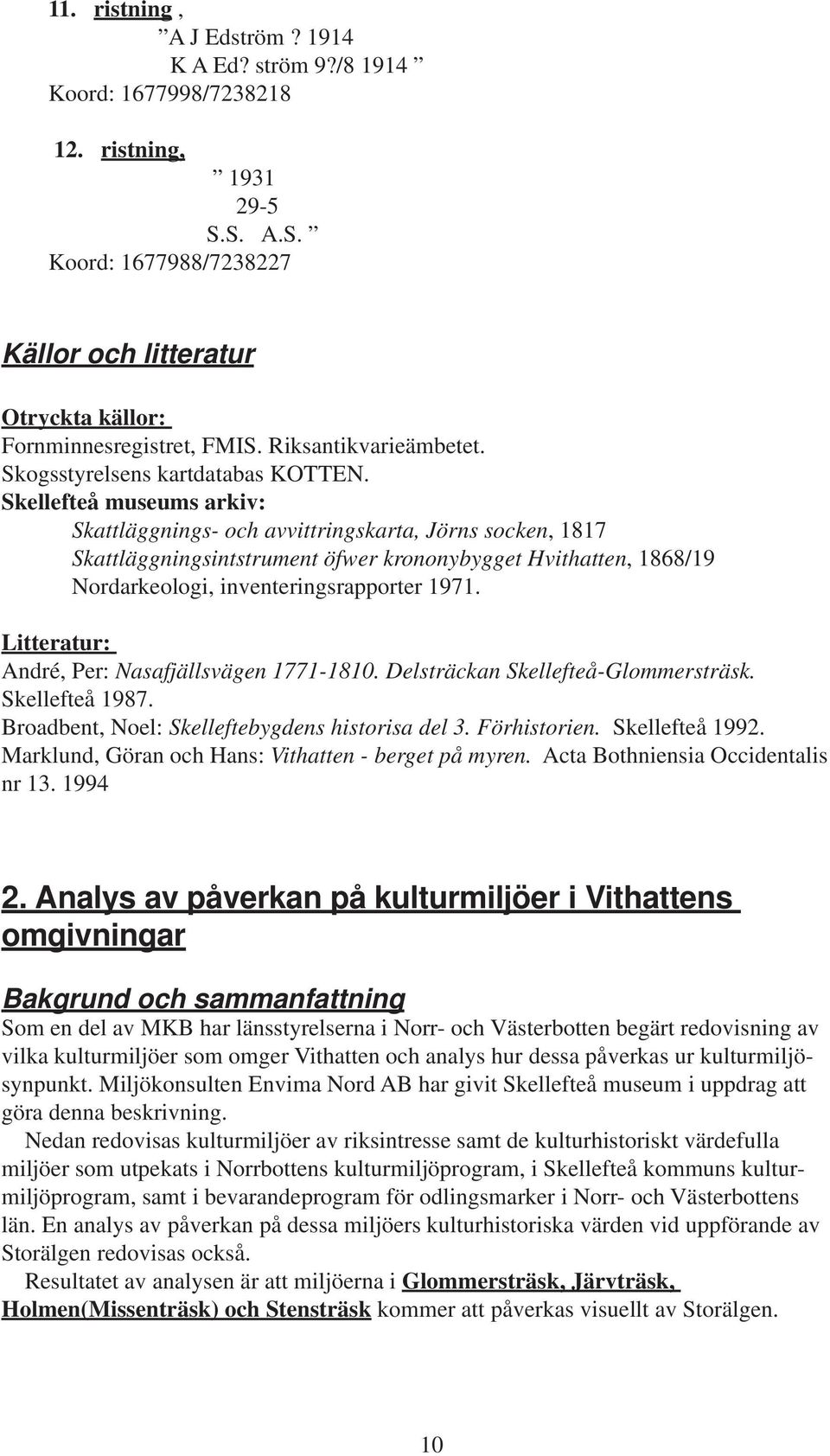 Skellefteå museums arkiv: Skattläggnings- och avvittringskarta, Jörns socken, 1817 Skattläggningsintstrument öfwer krononybygget Hvithatten, 1868/19 Nordarkeologi, inventeringsrapporter 1971.