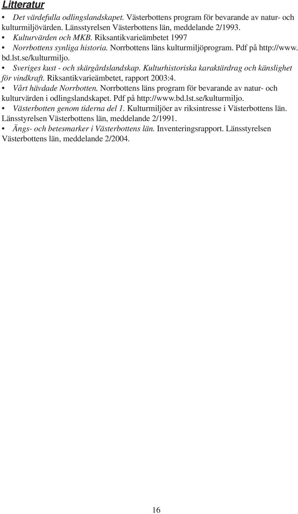 Kulturhistoriska karaktärdrag och känslighet för vindkraft. Riksantikvarieämbetet, rapport 2003:4. Vårt hävdade Norrbotten.