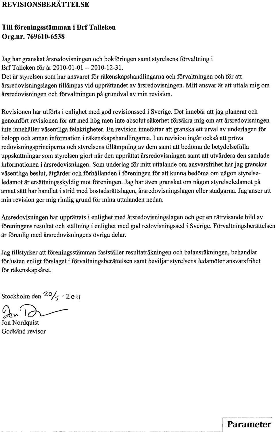 Mitt ansvar är att uttalamig om årsredovisningen och förvaltningen på grundval av min revision. Revisionenharutförtsienlighet med god revisionssedisverige.