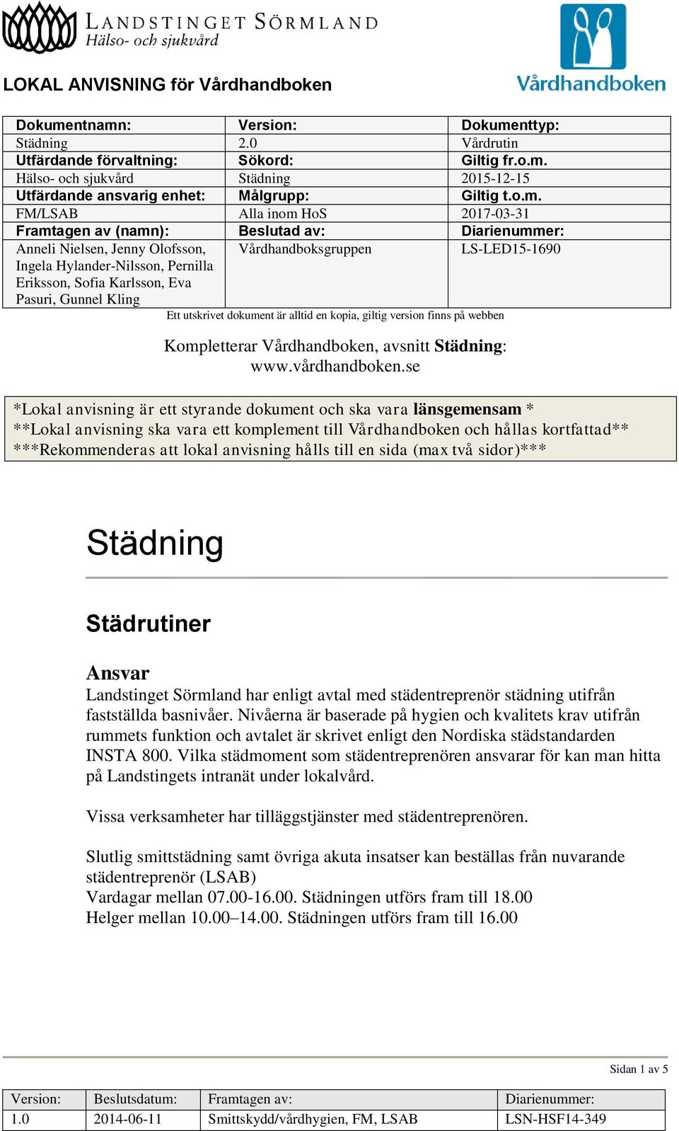 Sofia Karlsson, Eva Pasuri, Gunnel Kling Ett utskrivet dokument är alltid en kopia, giltig version finns på webben Kompletterar Vårdhandboken, avsnitt Städning: www.vårdhandboken.
