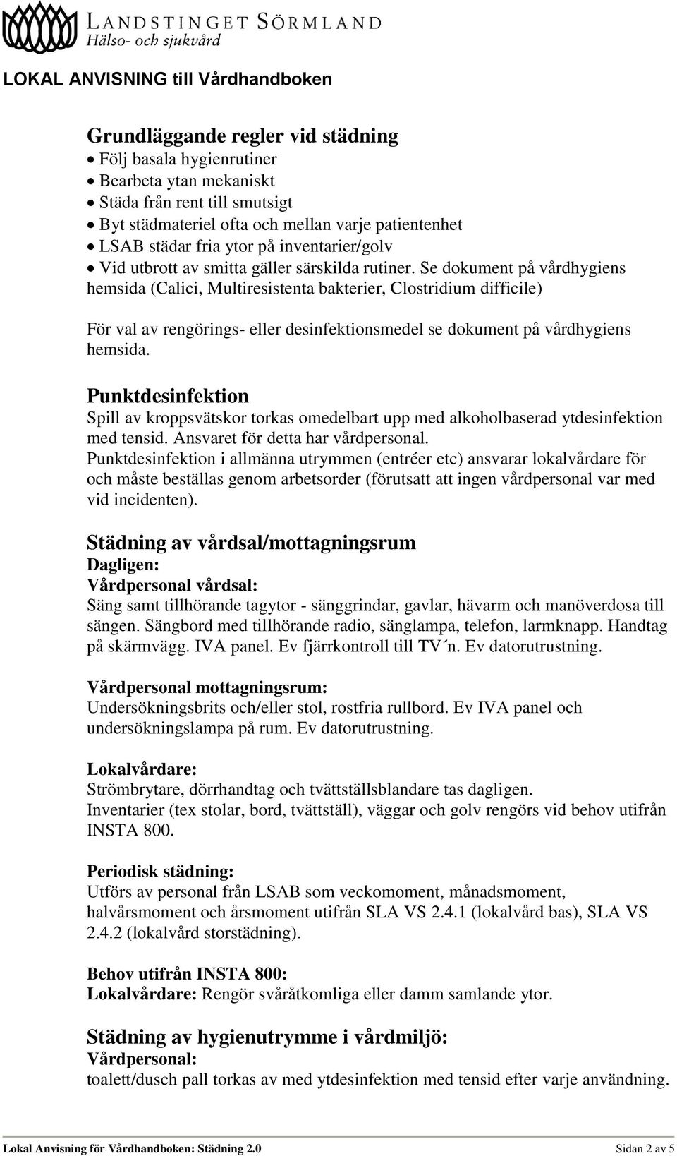 Se dokument på vårdhygiens hemsida (Calici, Multiresistenta bakterier, Clostridium difficile) För val av rengörings- eller desinfektionsmedel se dokument på vårdhygiens hemsida.