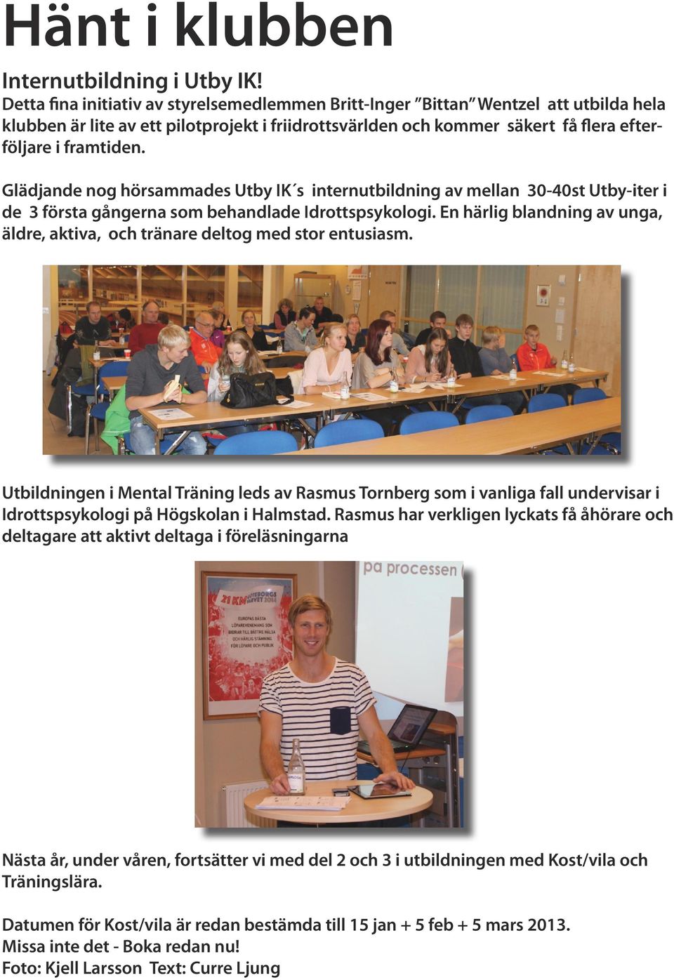 Glädjande nog hörsammades Utby IK s internutbildning av mellan 3-4st Utby-iter i de 3 första gångerna som behandlade Idrottspsykologi.