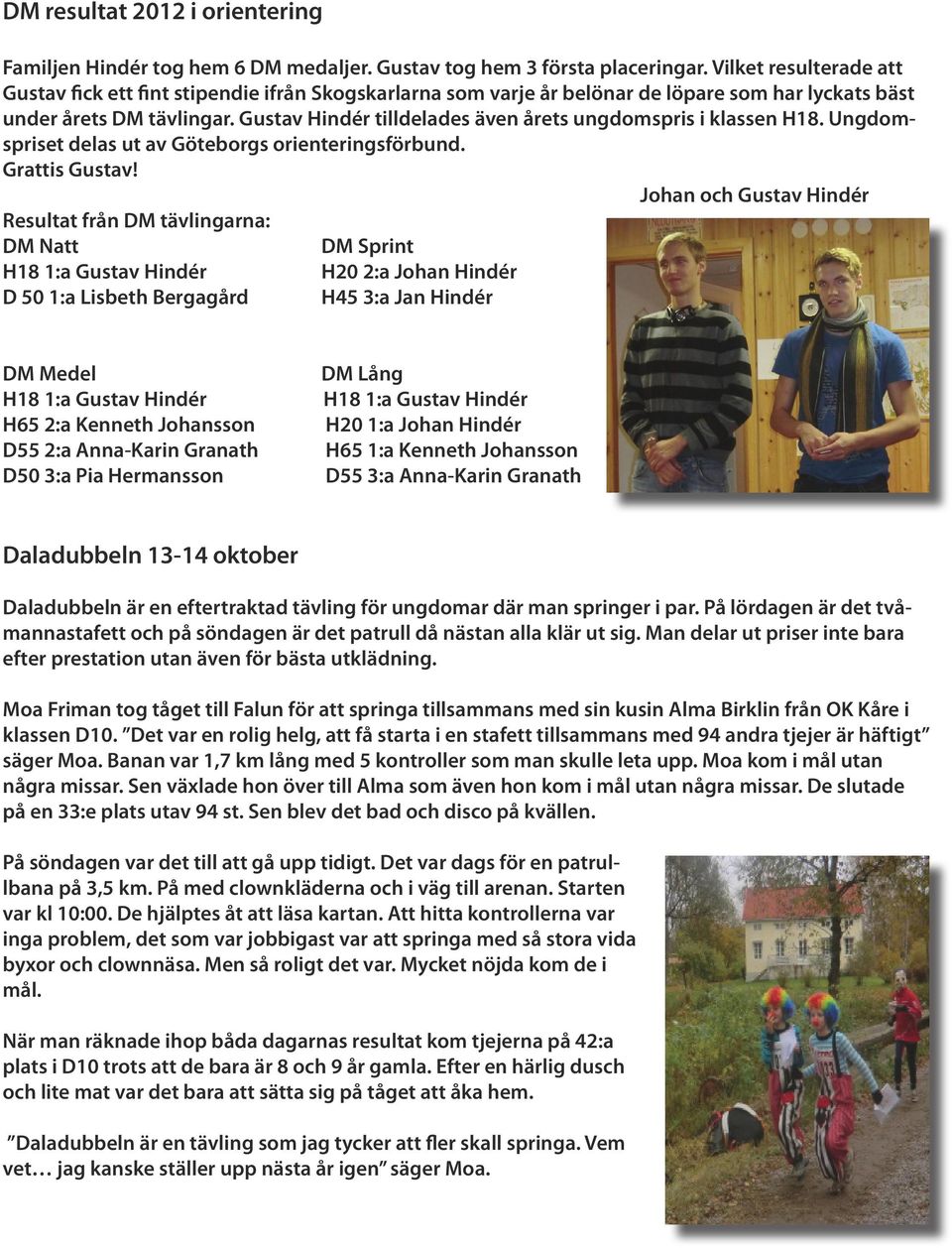 Gustav Hindér tilldelades även årets ungdomspris i klassen H18. Ungdomspriset delas ut av Göteborgs orienteringsförbund. Grattis Gustav!