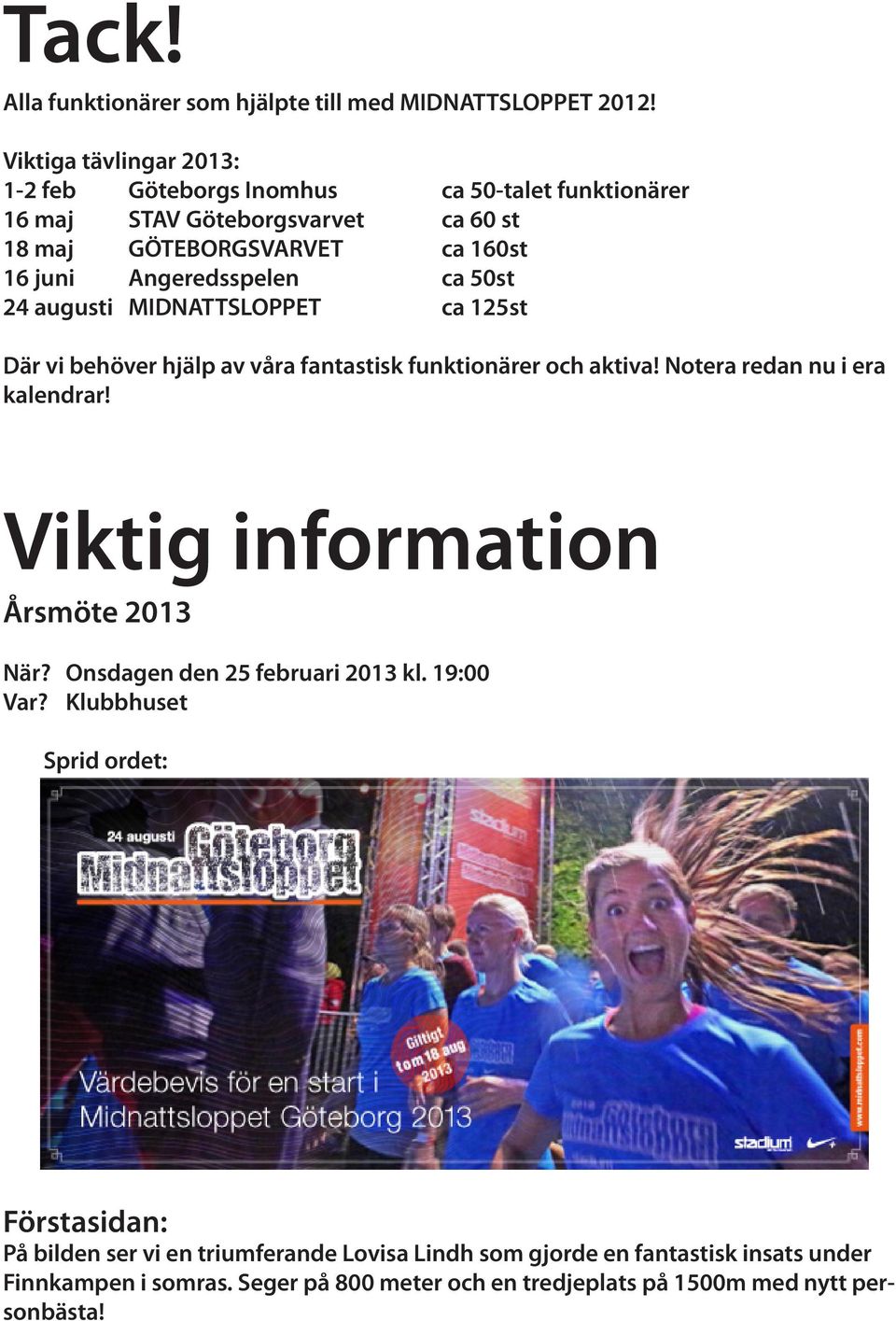 ca 5st 24 augusti MIDNATTSLOPPET ca 125st Där vi behöver hjälp av våra fantastisk funktionärer och aktiva! Notera redan nu i era kalendrar!
