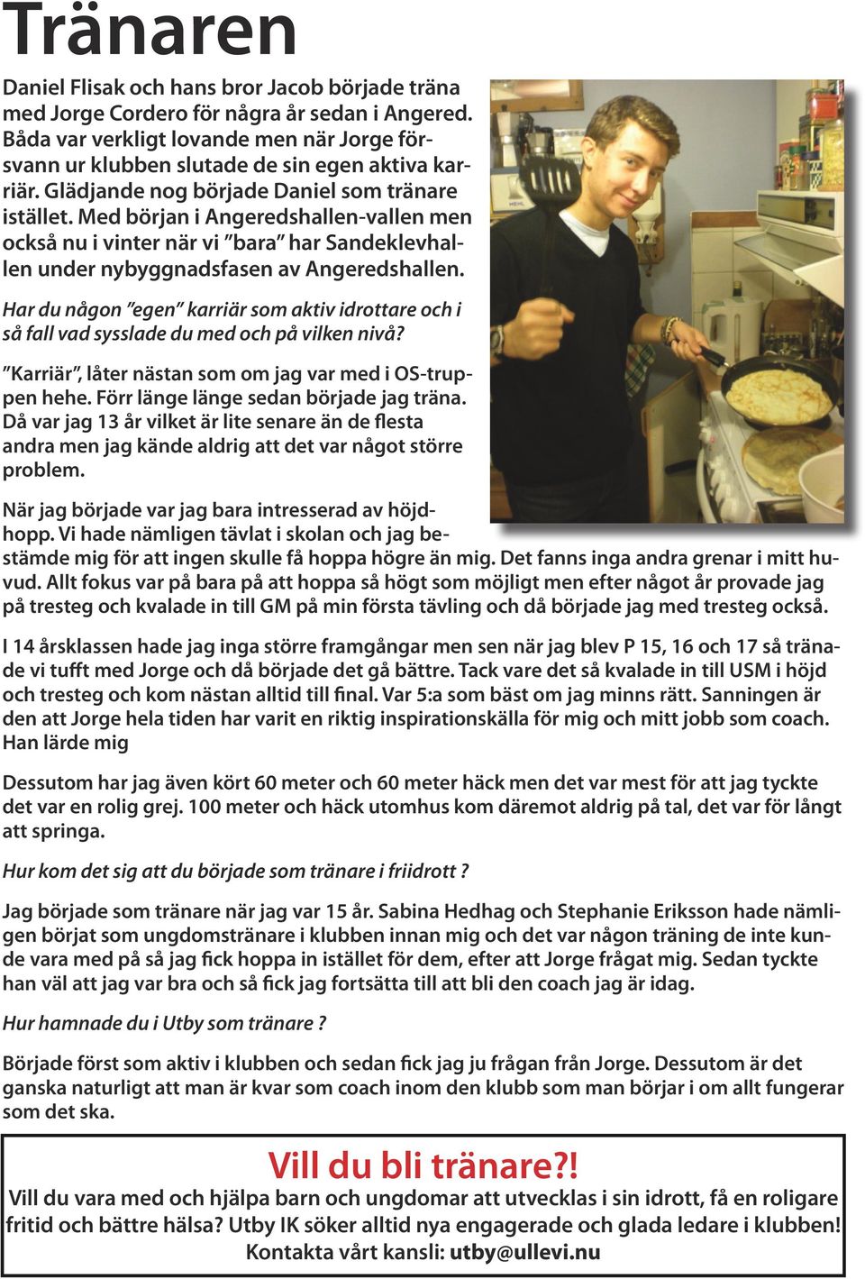 Har du någon egen karriär som aktiv idrottare och i så fall vad sysslade du med och på vilken nivå? Karriär, låter nästan som om jag var med i OS-truppen hehe.