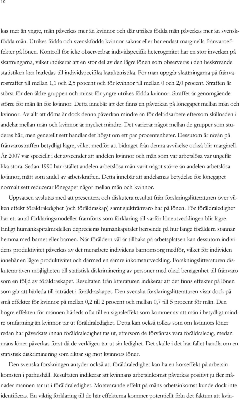 Kontroll för icke observerbar individspecifik heterogenitet har en stor inverkan på skattningarna, vilket indikerar att en stor del av den lägre lönen som observeras i den beskrivande statistiken kan