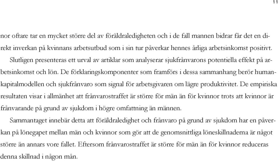 De förklaringskomponenter som framförs i dessa sammanhang berör humankapitalmodellen och sjukfrånvaro som signal för arbetsgivaren om lägre produktivitet.