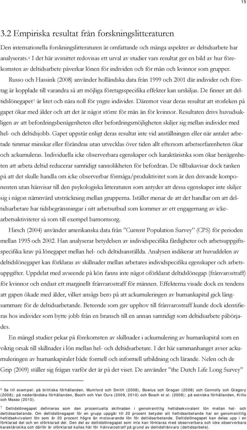 Russo och Hassink (2008) använder holländska data från 1999 och 2001 där individer och företag är kopplade till varandra så att möjliga företagsspecifika effekter kan urskiljas.