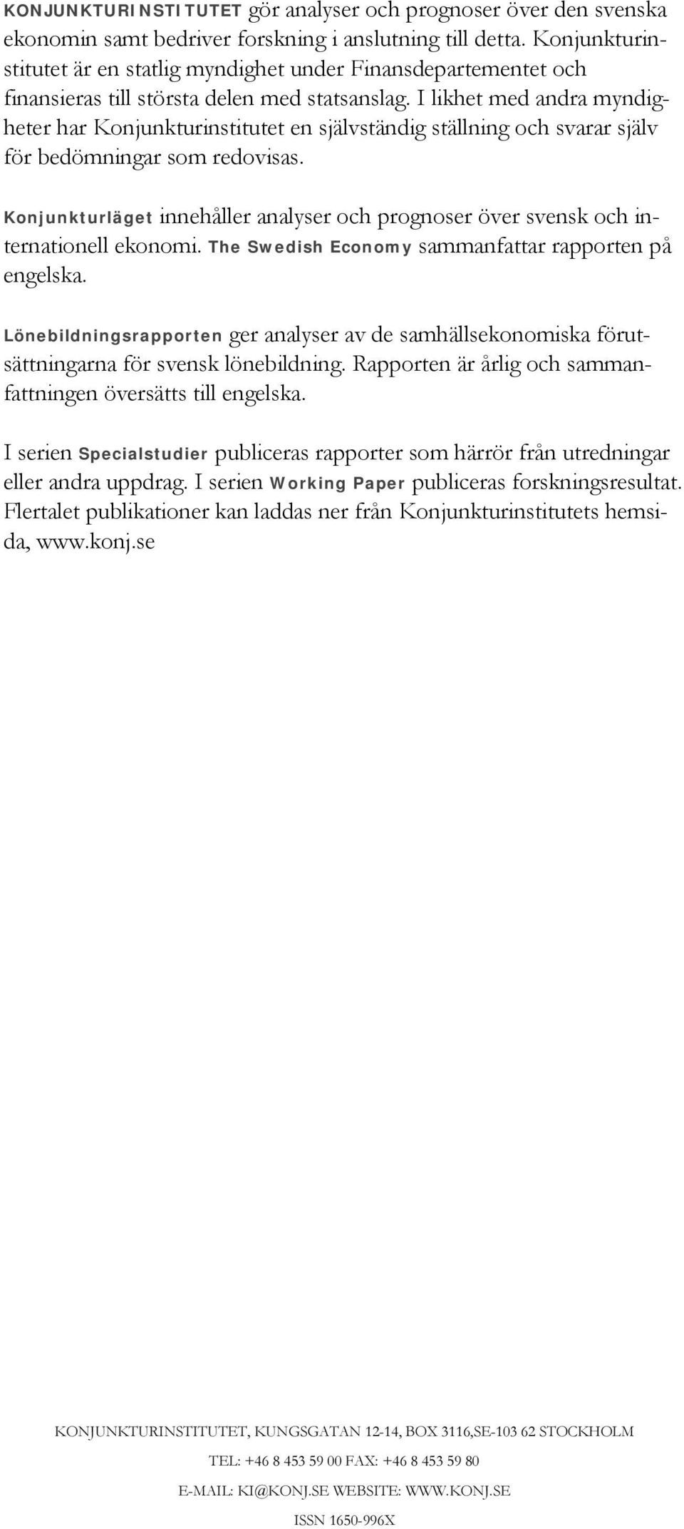 I likhet med andra myndigheter har Konjunkturinstitutet en självständig ställning och svarar själv för bedömningar som redovisas.