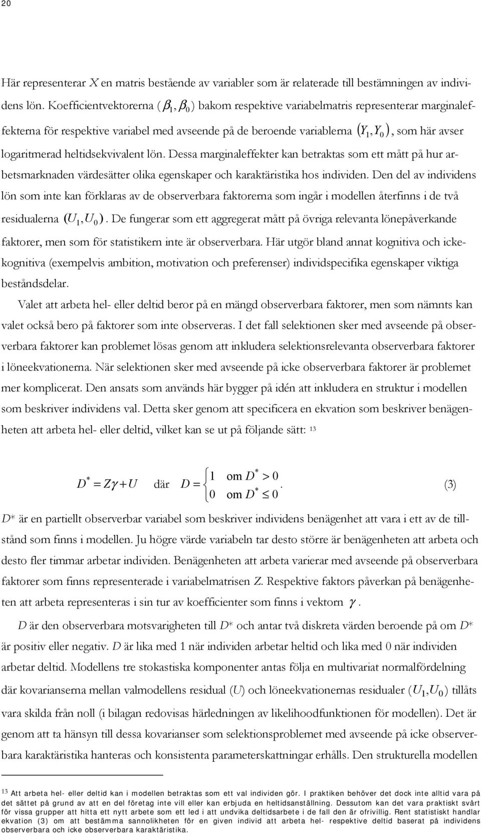 logaritmerad heltidsekvivalent lön. Dessa marginaleffekter kan betraktas som ett mått på hur arbetsmarknaden värdesätter olika egenskaper och karaktäristika hos individen.