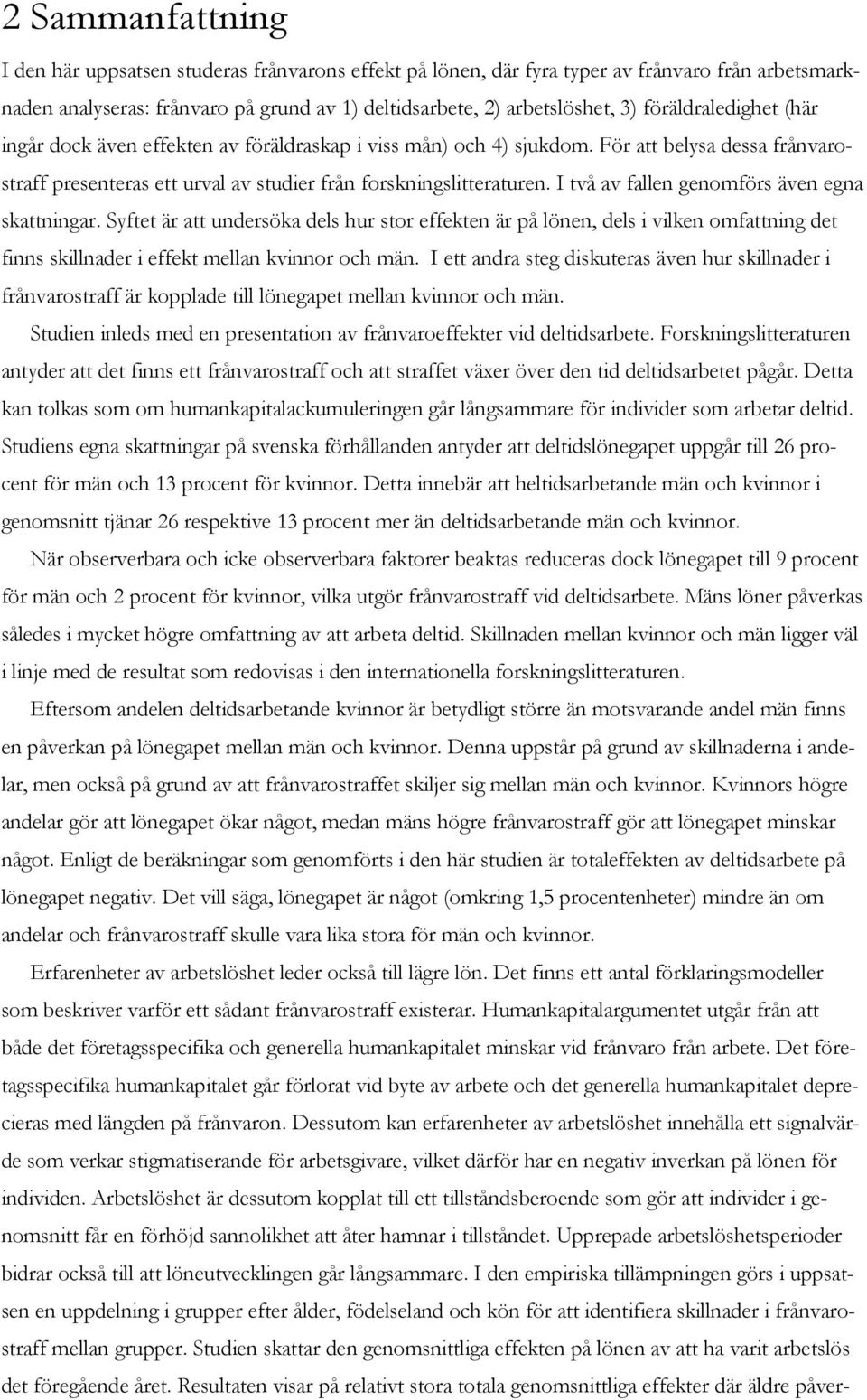 I två av fallen genomförs även egna skattningar. Syftet är att undersöka dels hur stor effekten är på lönen, dels i vilken omfattning det finns skillnader i effekt mellan kvinnor och män.