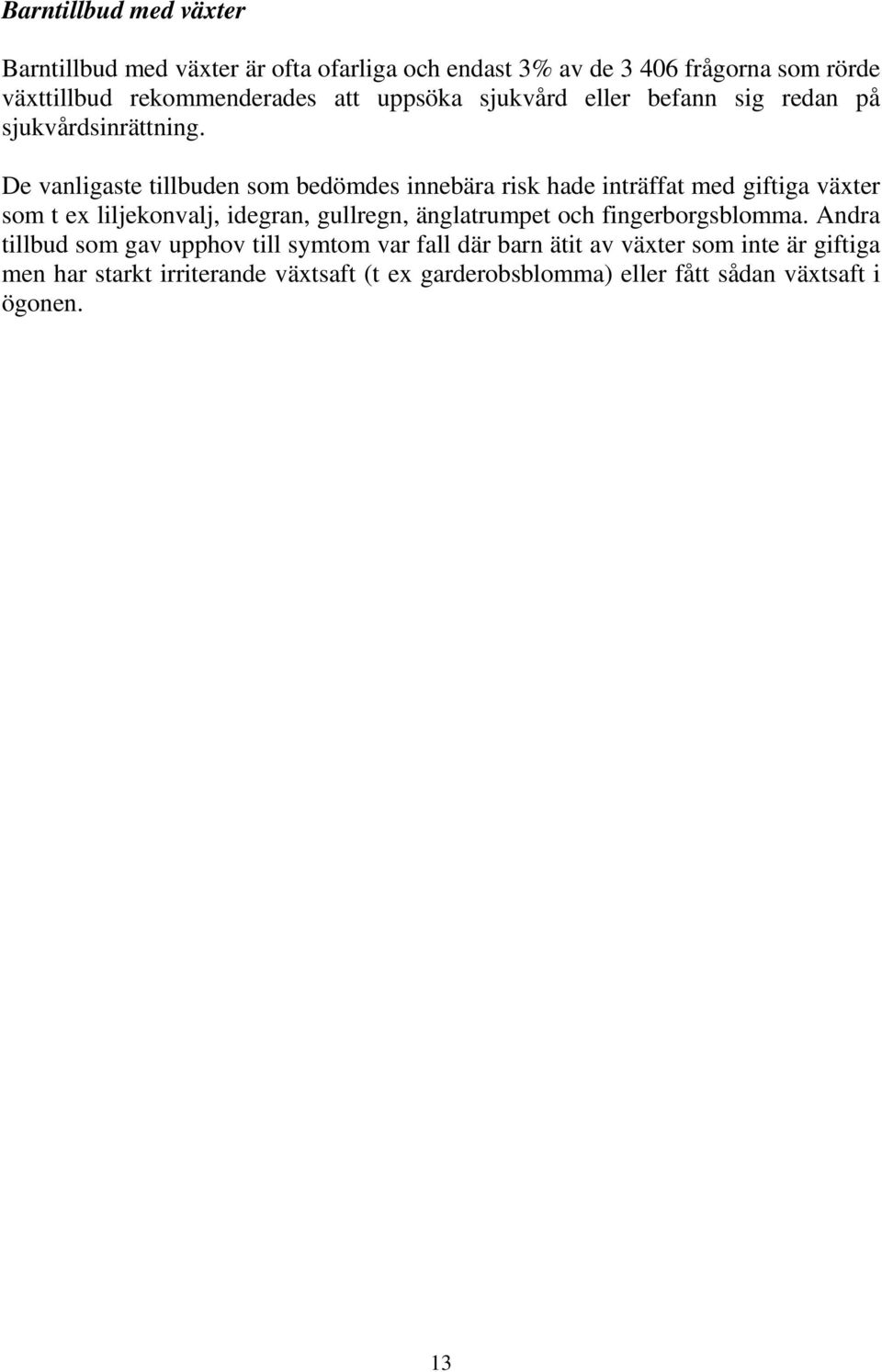 De vanligaste tillbuden som bedömdes innebära risk hade inträffat med giftiga växter som t ex liljekonvalj, idegran, gullregn, änglatrumpet