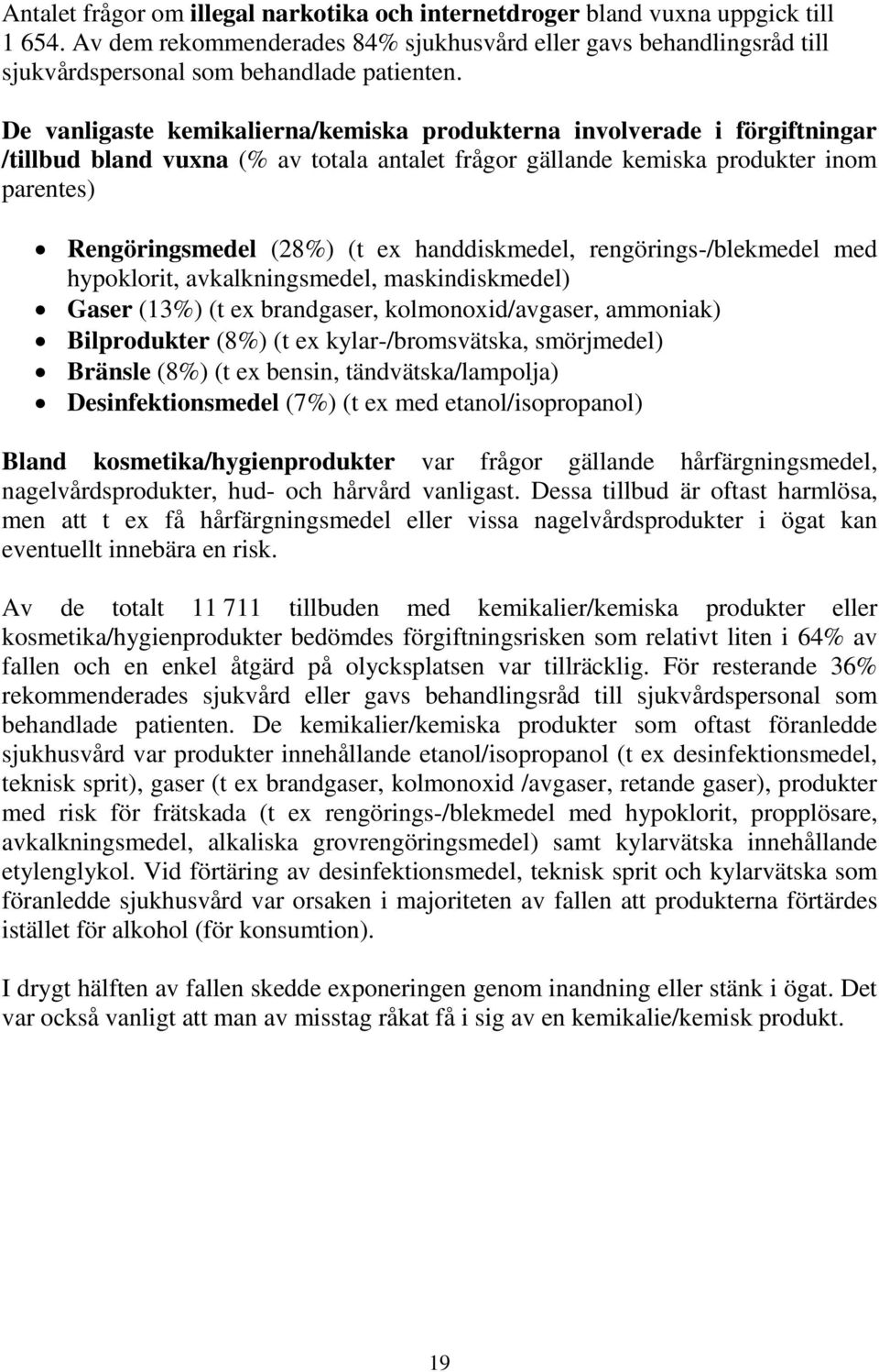 handdiskmedel, rengörings-/blekmedel med hypoklorit, avkalkningsmedel, maskindiskmedel) Gaser (13%) (t ex brandgaser, kolmonoxid/avgaser, ammoniak) Bilprodukter (8%) (t ex kylar-/bromsvätska,