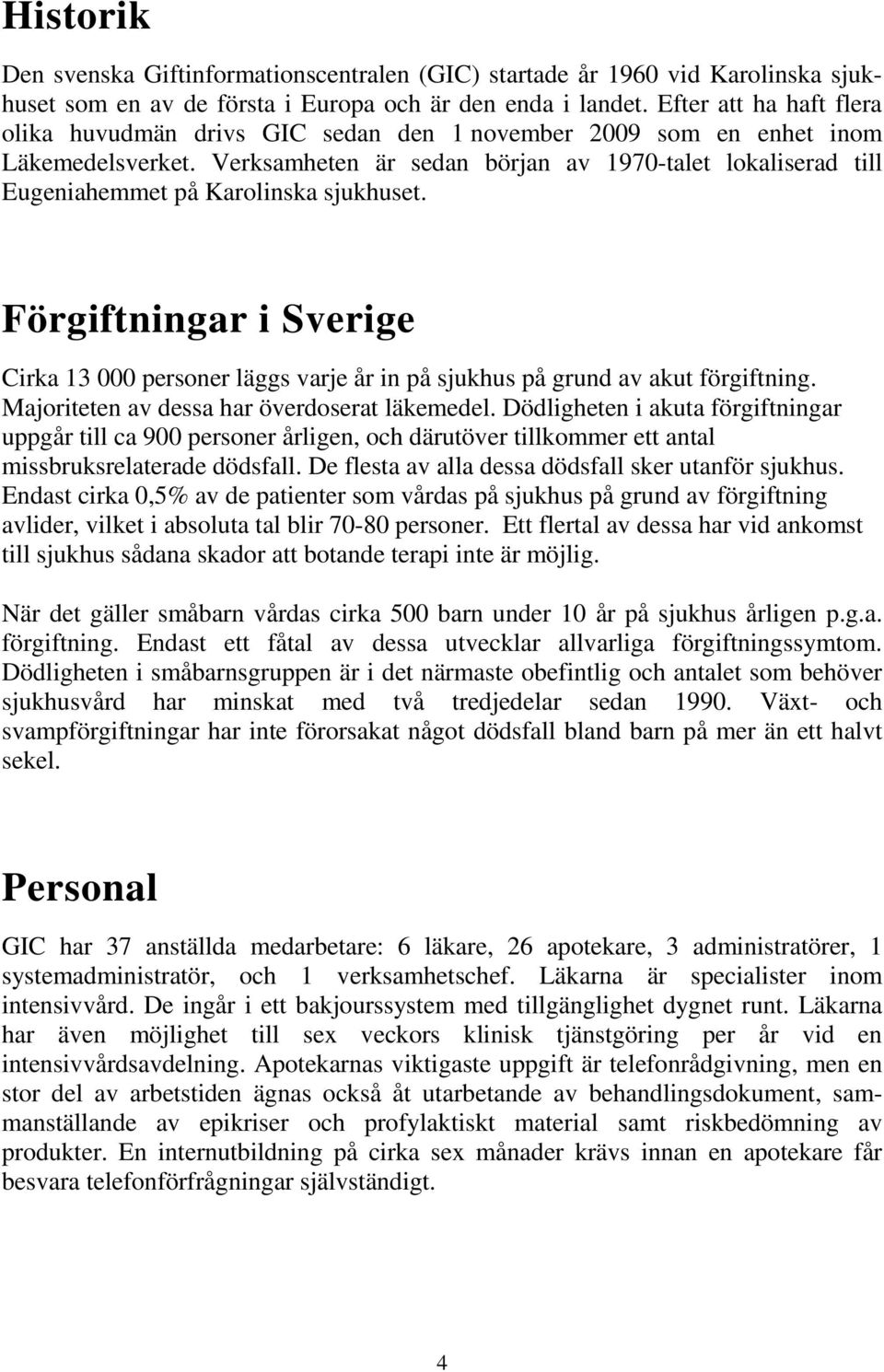 Verksamheten är sedan början av 1970-talet lokaliserad till Eugeniahemmet på Karolinska sjukhuset.