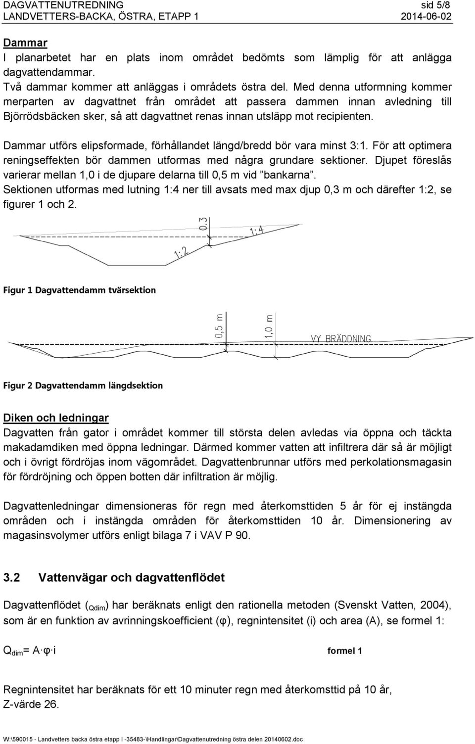 Med denna utformning kommer merparten av dagvattnet från området att passera dammen innan avledning till Björrödsbäcken sker, så att dagvattnet renas innan utsläpp mot recipienten.