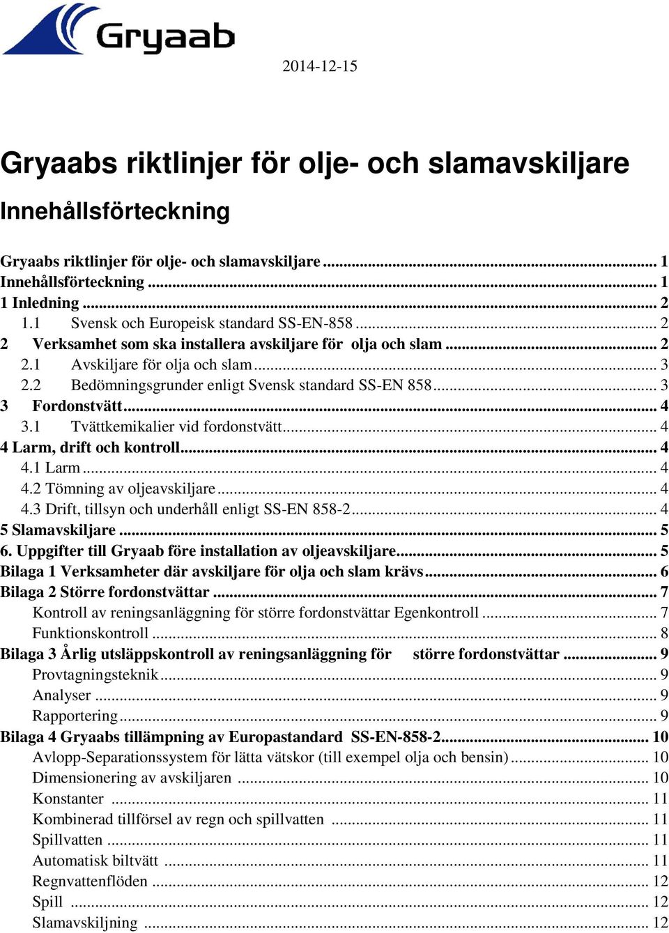 2 Bedömningsgrunder enligt Svensk standard SS-EN 858... 3 3 Fordonstvätt... 4 3.1 Tvättkemikalier vid fordonstvätt... 4 4 Larm, drift och kontroll... 4 4.1 Larm... 4 4.2 Tömning av oljeavskiljare.