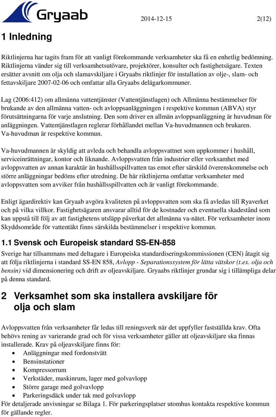 Texten ersätter avsnitt om olja och slamavskiljare i Gryaabs riktlinjer för installation av olje-, slam- och fettavskiljare 2007-02-06 och omfattar alla Gryaabs delägarkommuner.