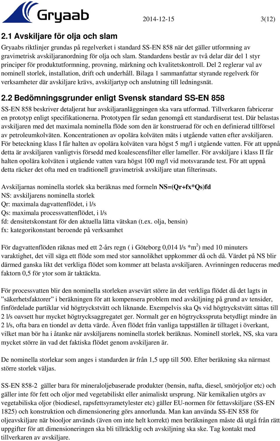 Bilaga 1 sammanfattar styrande regelverk för verksamheter där avskiljare krävs, avskiljartyp och anslutning till ledningsnät. 2.