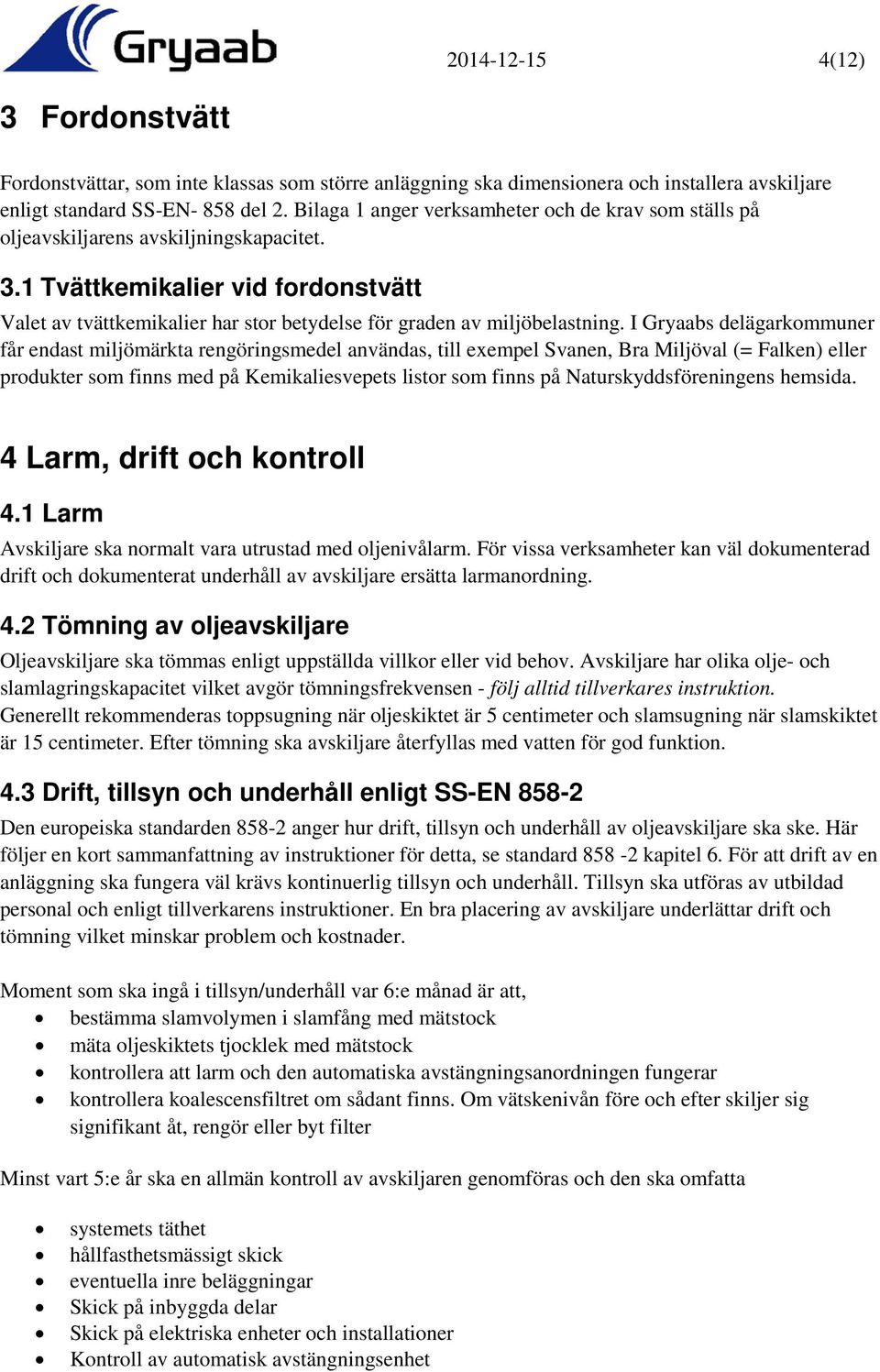 1 Tvättkemikalier vid fordonstvätt Valet av tvättkemikalier har stor betydelse för graden av miljöbelastning.