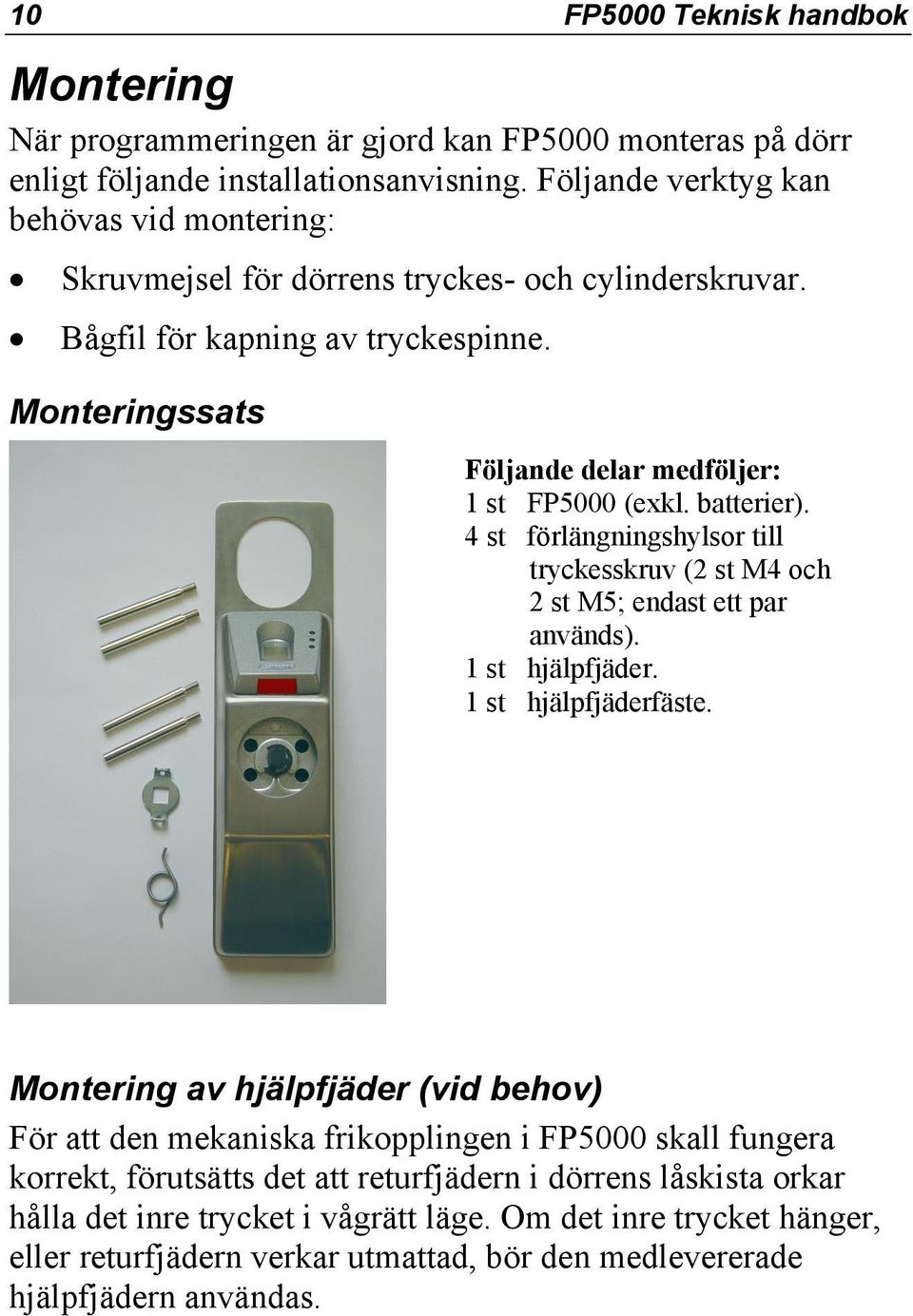 batterier). 4 st förlängningshylsor till tryckesskruv (2 st M4 och 2 st M5; endast ett par används). 1 st hjälpfjäder. 1 st hjälpfjäderfäste.