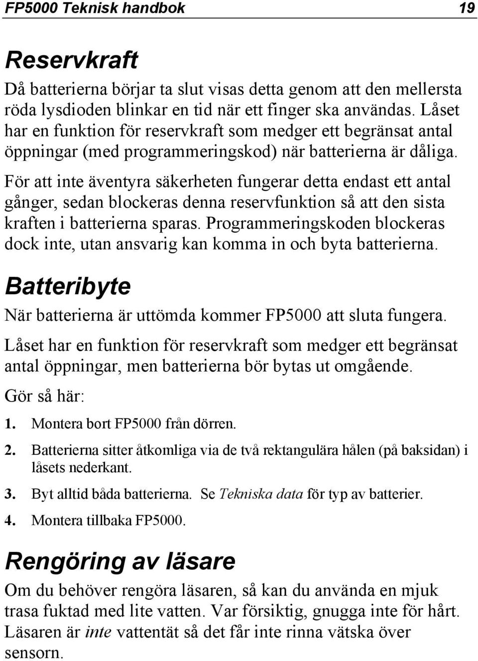 För att inte äventyra säkerheten fungerar detta endast ett antal gånger, sedan blockeras denna reservfunktion så att den sista kraften i batterierna sparas.