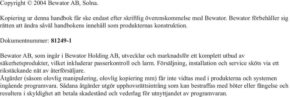 Dokumentnummer: 81249-1 Bewator AB, som ingår i Bewator Holding AB, utvecklar och marknadsför ett komplett utbud av säkerhetsprodukter, vilket inkluderar passerkontroll och larm.