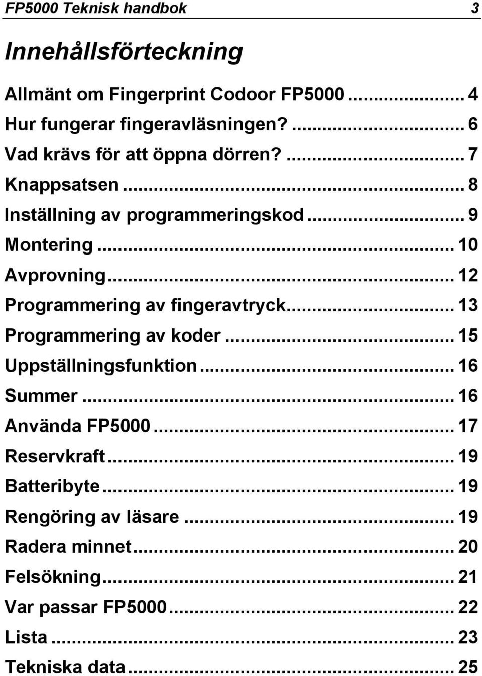 .. 12 Programmering av fingeravtryck... 13 Programmering av koder... 15 Uppställningsfunktion... 16 Summer... 16 Använda FP5000.