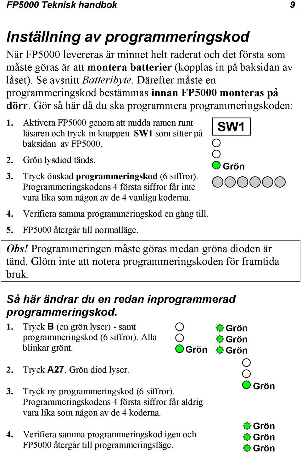 Aktivera FP5000 genom att nudda ramen runt läsaren och tryck in knappen SW1 som sitter på baksidan av FP5000. 2. lysdiod tänds. 3. Tryck önskad programmeringskod (6 siffror).