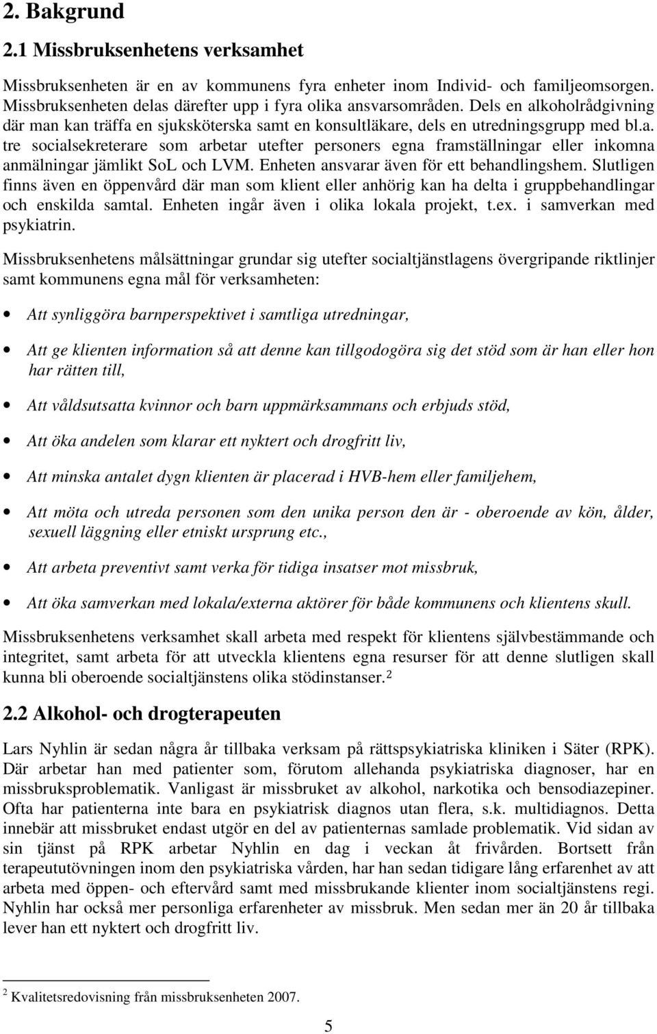 Enheten ansvarar även för ett behandlingshem. Slutligen finns även en öppenvård där man som klient eller anhörig kan ha delta i gruppbehandlingar och enskilda samtal.