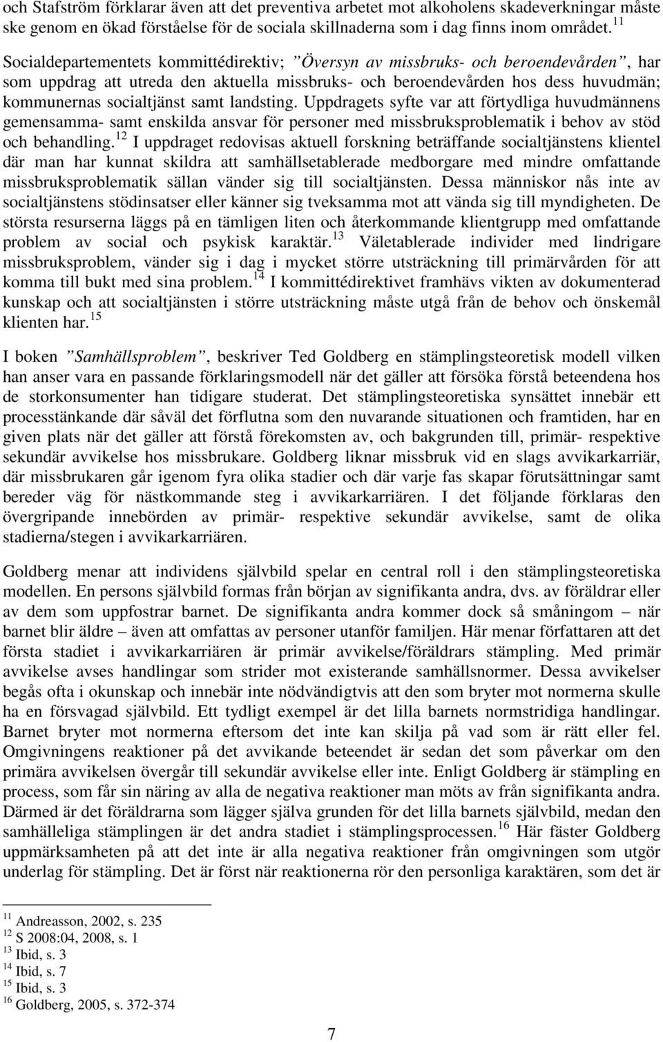samt landsting. Uppdragets syfte var att förtydliga huvudmännens gemensamma- samt enskilda ansvar för personer med missbruksproblematik i behov av stöd och behandling.