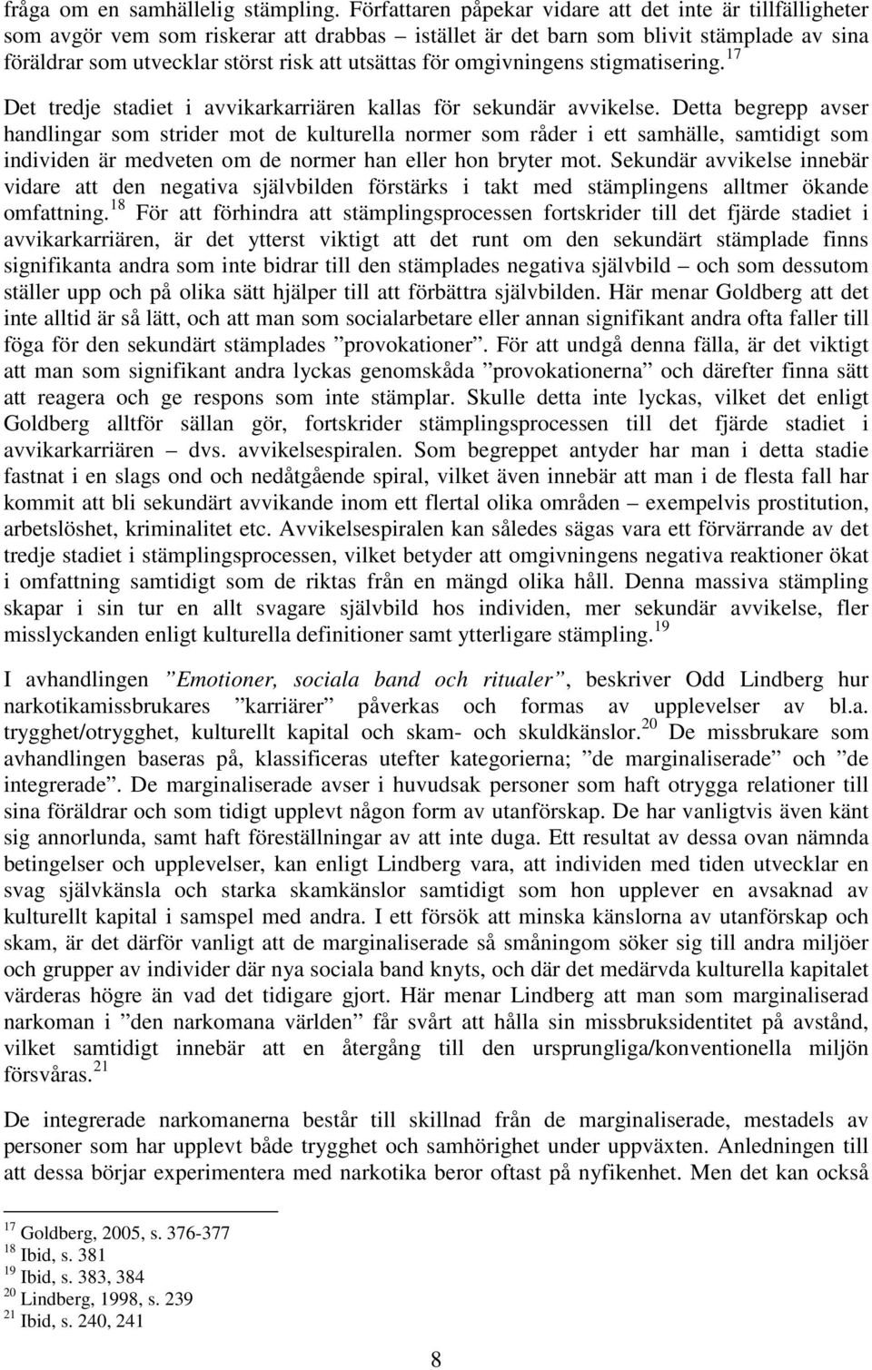 för omgivningens stigmatisering. 17 Det tredje stadiet i avvikarkarriären kallas för sekundär avvikelse.