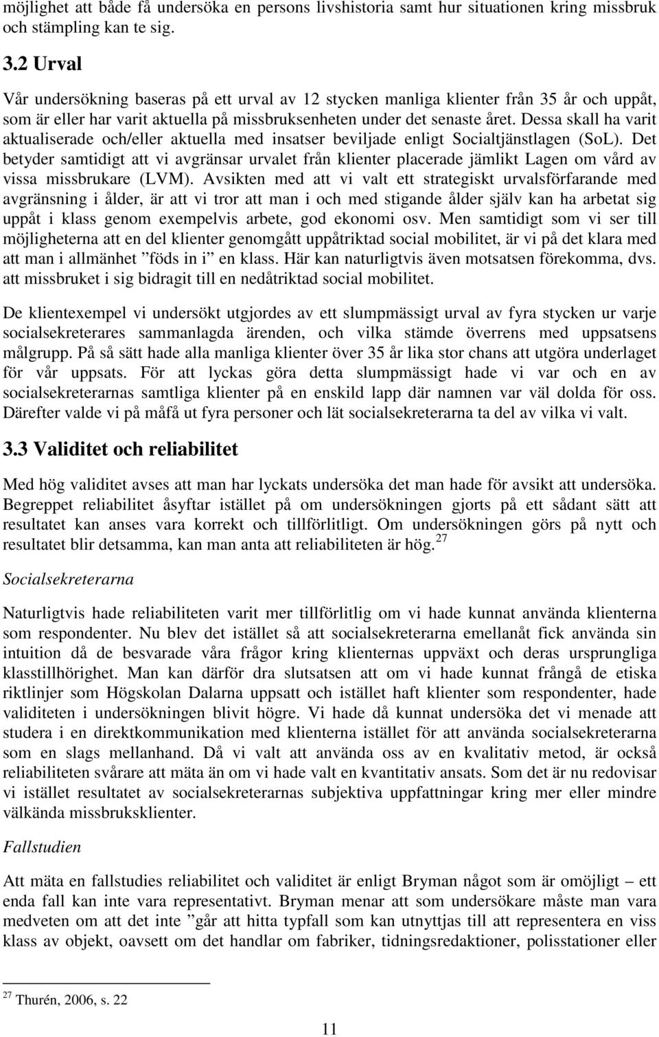 Dessa skall ha varit aktualiserade och/eller aktuella med insatser beviljade enligt Socialtjänstlagen (SoL).