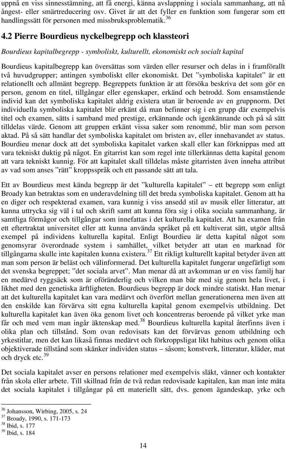 2 Pierre Bourdieus nyckelbegrepp och klassteori Bourdieus kapitalbegrepp - symboliskt, kulturellt, ekonomiskt och socialt kapital Bourdieus kapitalbegrepp kan översättas som värden eller resurser och
