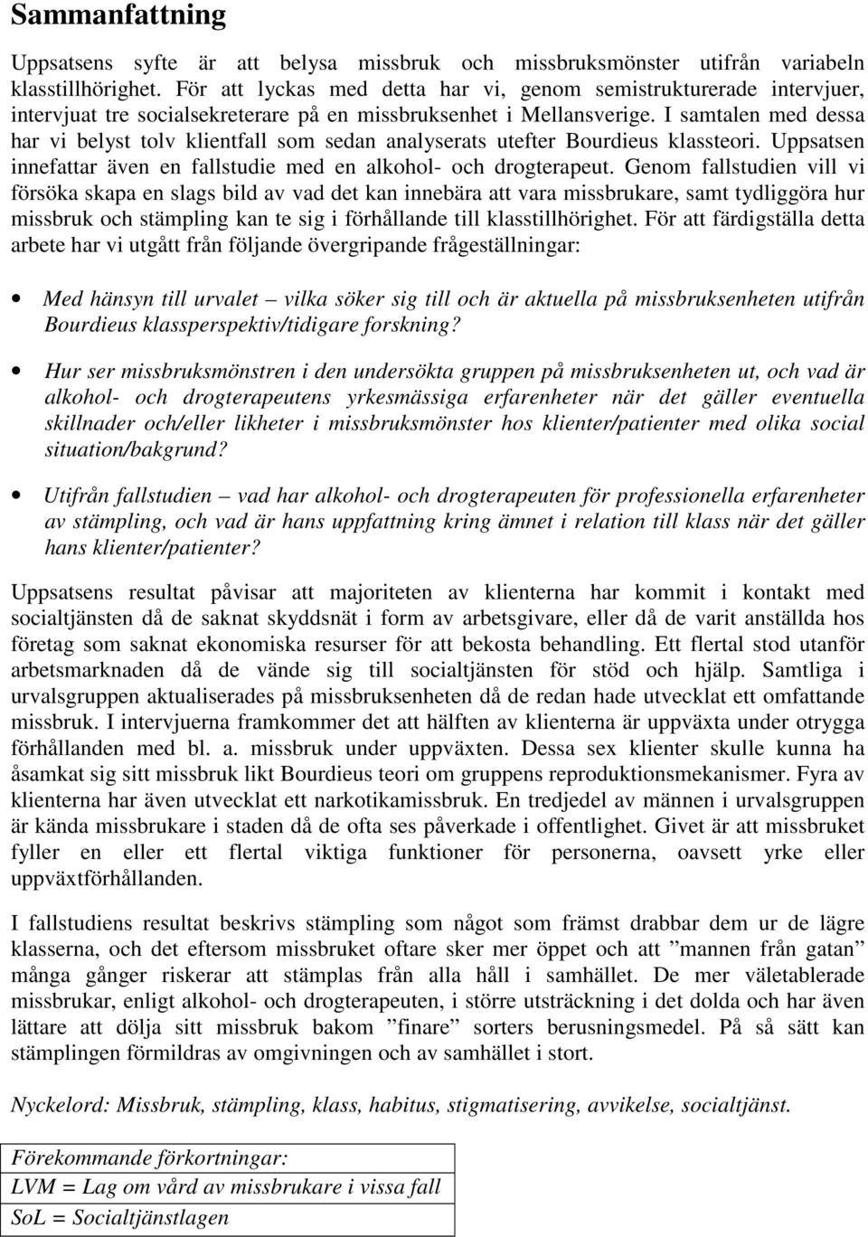 I samtalen med dessa har vi belyst tolv klientfall som sedan analyserats utefter Bourdieus klassteori. Uppsatsen innefattar även en fallstudie med en alkohol- och drogterapeut.