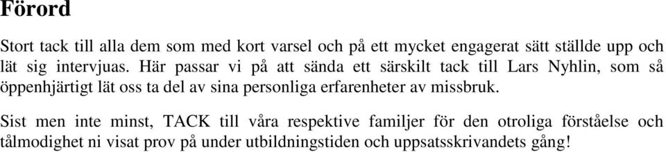 Här passar vi på att sända ett särskilt tack till Lars Nyhlin, som så öppenhjärtigt lät oss ta del av sina