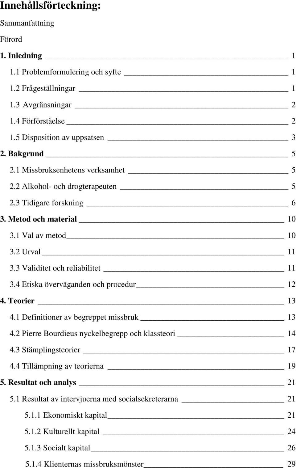 4 Etiska överväganden och procedur 12 4. Teorier 13 4.1 Definitioner av begreppet missbruk 13 4.2 Pierre Bourdieus nyckelbegrepp och klassteori 14 4.3 Stämplingsteorier 17 4.