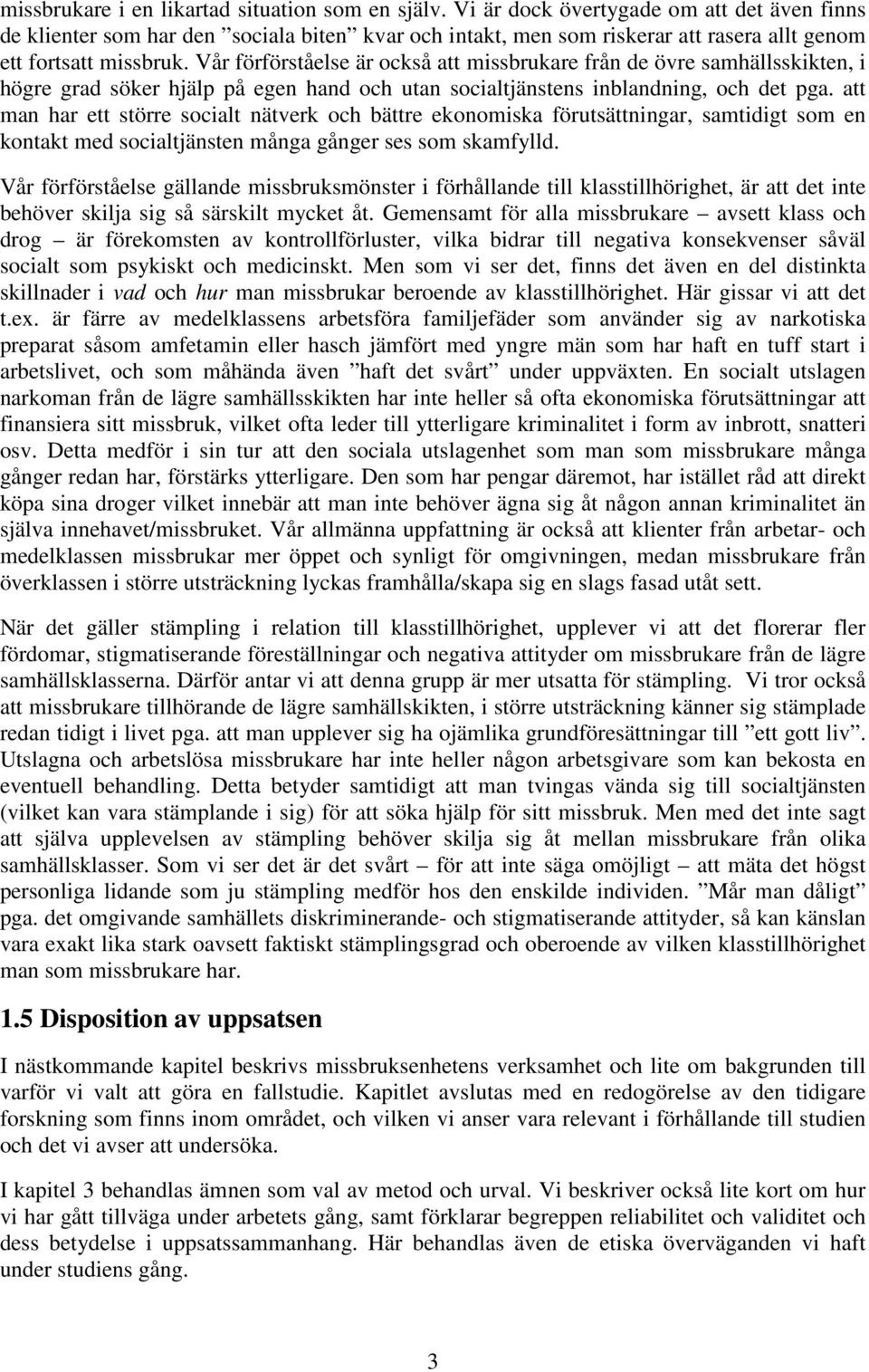 Vår förförståelse är också att missbrukare från de övre samhällsskikten, i högre grad söker hjälp på egen hand och utan socialtjänstens inblandning, och det pga.