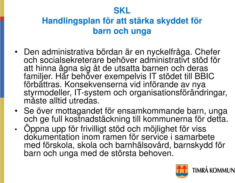 Här behöver exempelvis IT stödet till BBIC förbättras. Konsekvenserna vid införande av nya styrmodeller, IT-system och organisationsförändringar, måste alltid utredas.