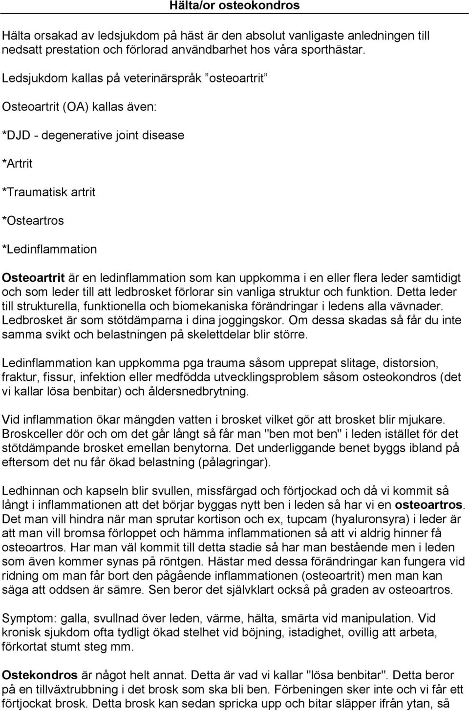 ledinflammation som kan uppkomma i en eller flera leder samtidigt och som leder till att ledbrosket förlorar sin vanliga struktur och funktion.
