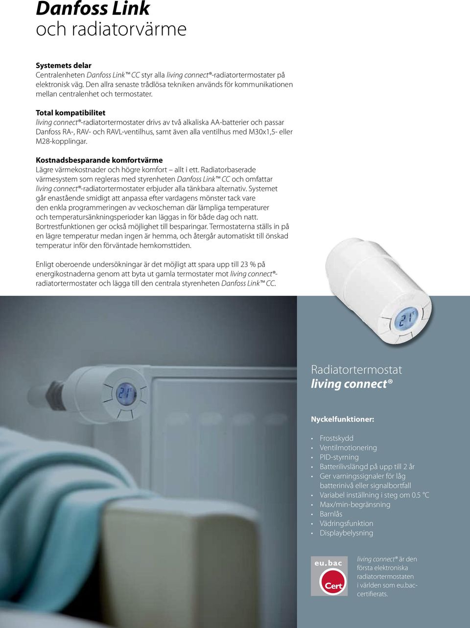 Total kompatibilitet living connect -radiatortermostater drivs av två alkaliska AA-batterier och passar Danfoss RA-, RAV- och RAVL-ventilhus, samt även alla ventilhus med M30x1,5- eller