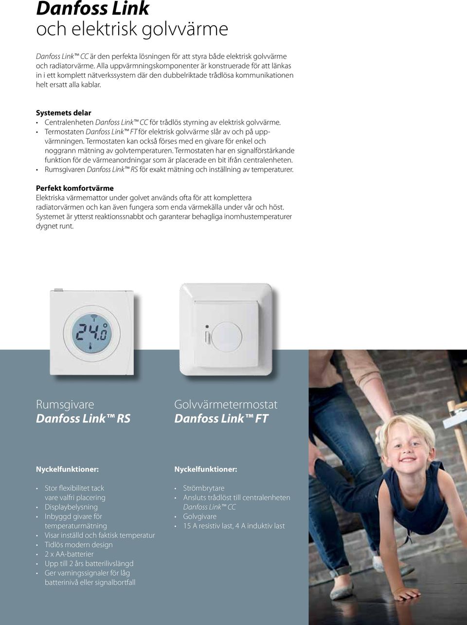 Systemets delar Centralenheten Danfoss Link CC för trådlös styrning av elektrisk golvvärme. Termostaten Danfoss Link FT för elektrisk golvvärme slår av och på uppvärmningen.