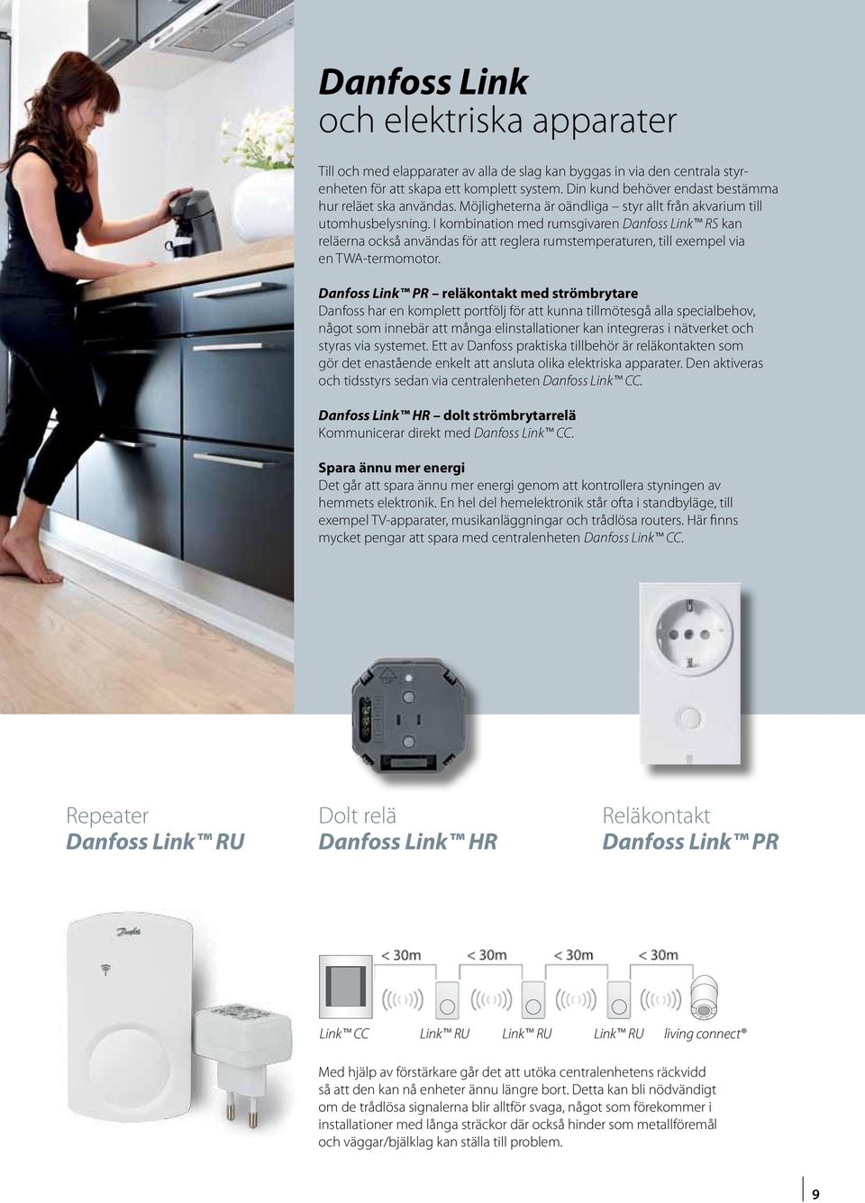 I kombination med rumsgivaren Danfoss Link RS kan reläerna också användas för att reglera rumstemperaturen, till exempel via en TWA-termomotor.