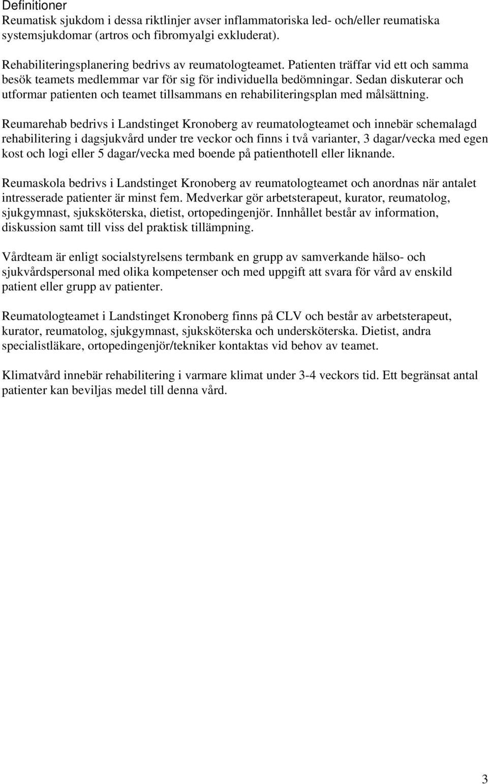 Sedan diskuterar och utformar patienten och teamet tillsammans en rehabiliteringsplan med målsättning.