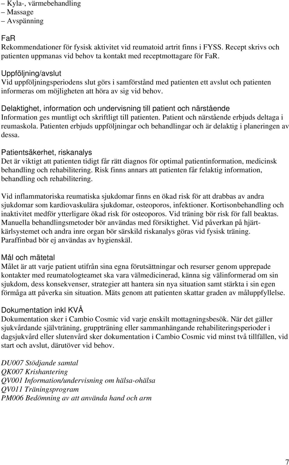 Uppföljning/avslut Vid uppföljningsperiodens slut görs i samförstånd med patienten ett avslut och patienten informeras om möjligheten att höra av sig vid behov.