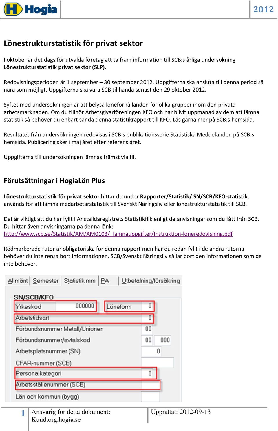 Syftet med undersökningen är att belysa löneförhållanden för olika grupper inom den privata arbetsmarknaden.