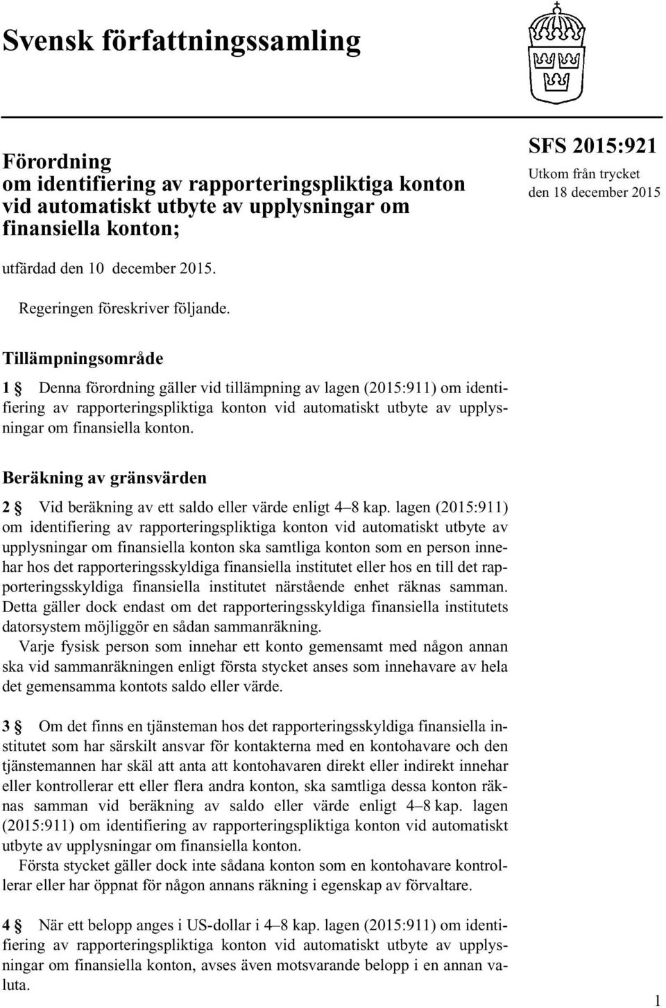 Tillämpningsområde 1 Denna förordning gäller vid tillämpning av lagen (2015:911) om identifiering av rapporteringspliktiga konton vid automatiskt utbyte av upplysningar om finansiella konton.